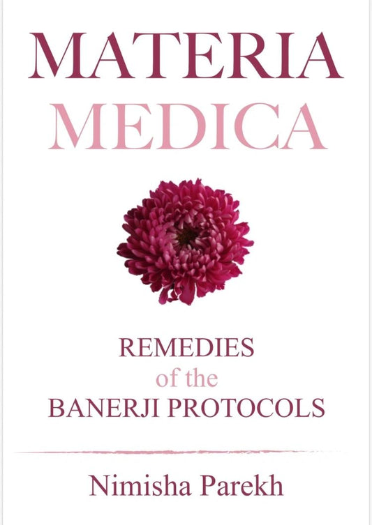 Materia Medica of the Remedies in the Banerji Protocols by Nimisha Parekh