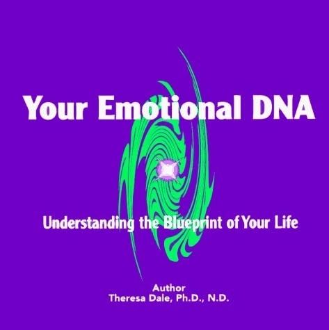 Transform Your Emotional DNA, Understanding the Blueprint of Your Life by Dr. Theresa Dale